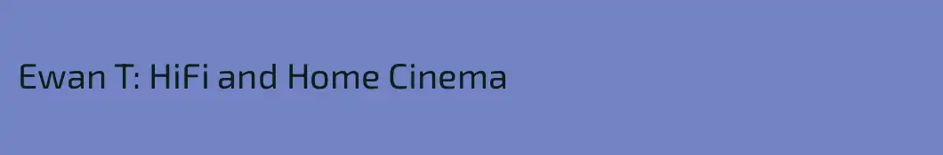 Ewan T: HiFi and Home Cinema